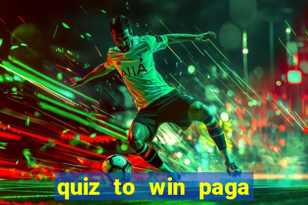 quiz to win paga mesmo quiz paga mesmo